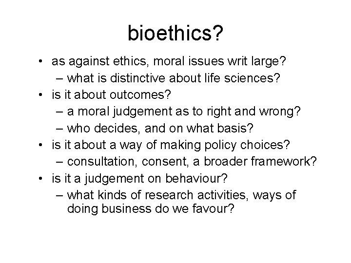 bioethics? • as against ethics, moral issues writ large? – what is distinctive about