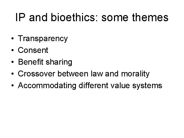 IP and bioethics: some themes • • • Transparency Consent Benefit sharing Crossover between