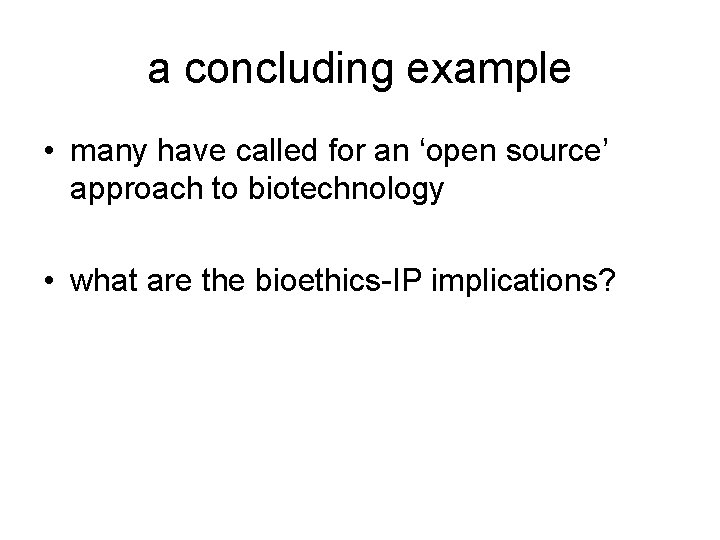 a concluding example • many have called for an ‘open source’ approach to biotechnology