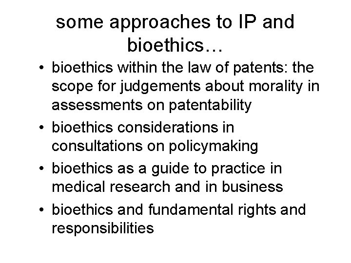 some approaches to IP and bioethics… • bioethics within the law of patents: the