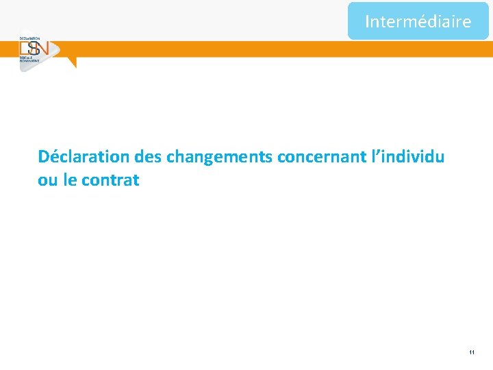 Intermédiaire Déclaration des changements concernant l’individu ou le contrat 11 