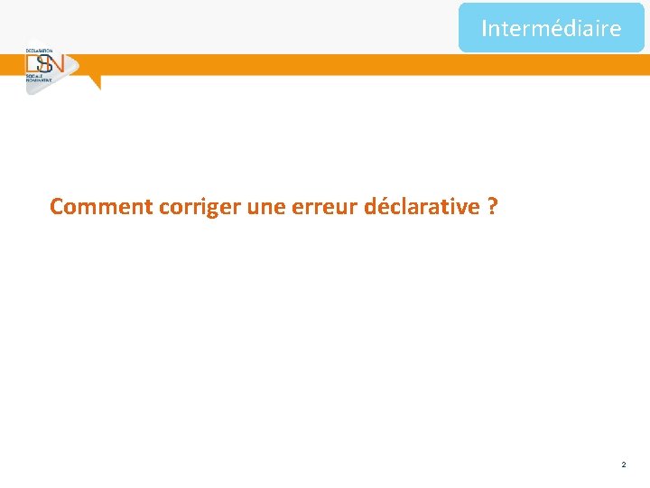 Intermédiaire Comment corriger une erreur déclarative ? 2 