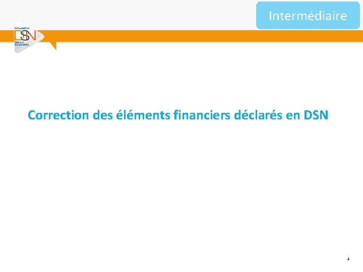 Intermédiaire Correction des éléments financiers déclarés en DSN 4 
