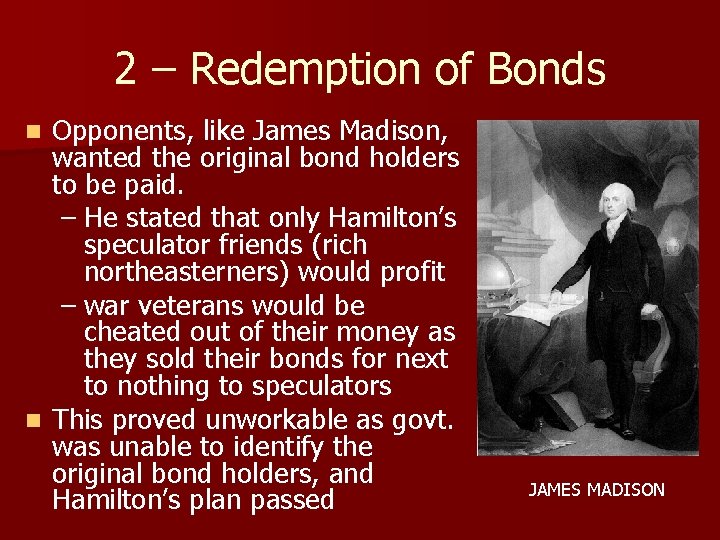 2 – Redemption of Bonds Opponents, like James Madison, wanted the original bond holders
