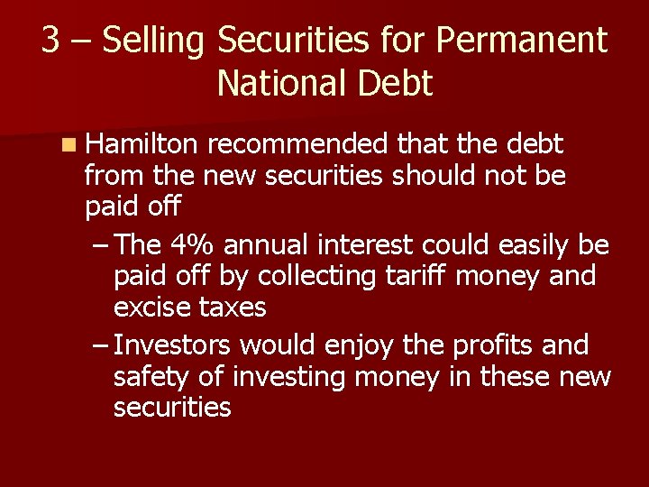 3 – Selling Securities for Permanent National Debt n Hamilton recommended that the debt
