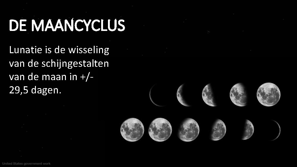DE MAANCYCLUS Lunatie is de wisseling van de schijngestalten van de maan in +/-