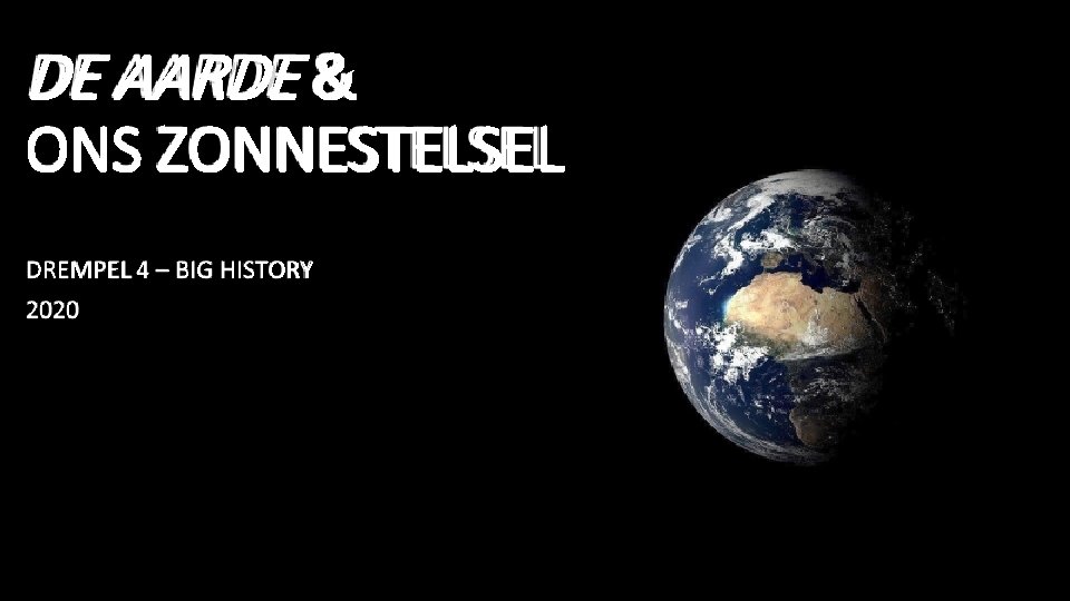 DE AARDE & ONS ZONNESTELSEL DREMPEL 4 – BIG HISTORY 2020 