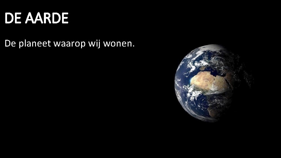 DE AARDE De planeet waarop wij wonen. 