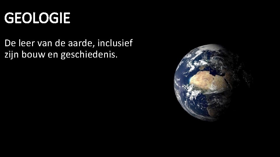 GEOLOGIE De leer van de aarde, inclusief zijn bouw en geschiedenis. 