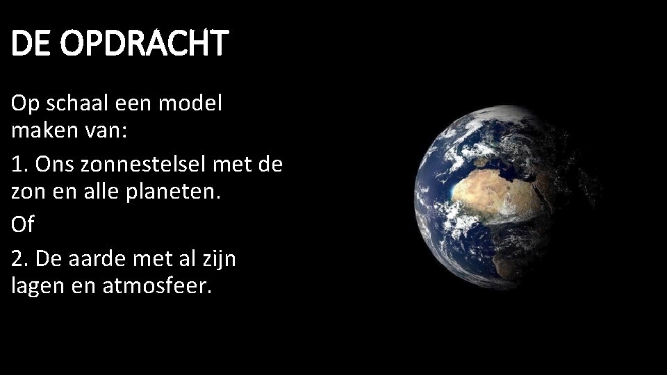 DE OPDRACHT Op schaal een model maken van: 1. Ons zonnestelsel met de zon