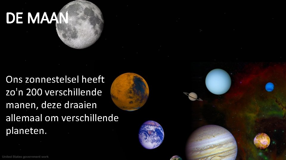 DE MAAN Ons zonnestelsel heeft zo'n 200 verschillende manen, deze draaien allemaal om verschillende