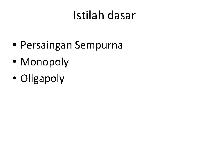 Istilah dasar • Persaingan Sempurna • Monopoly • Oligapoly 