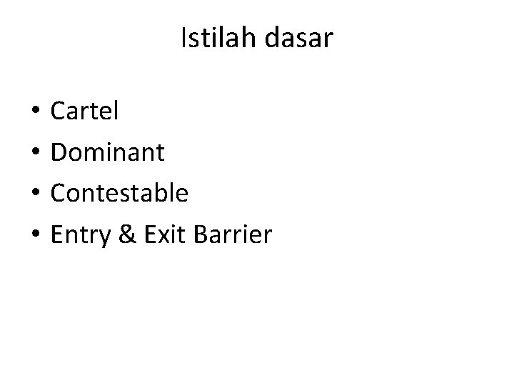 Istilah dasar • • Cartel Dominant Contestable Entry & Exit Barrier 