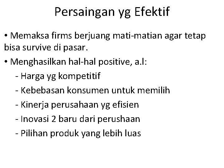 Persaingan yg Efektif • Memaksa firms berjuang mati-matian agar tetap bisa survive di pasar.