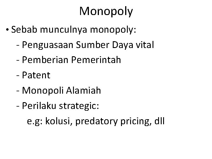 Monopoly • Sebab munculnya monopoly: - Penguasaan Sumber Daya vital - Pemberian Pemerintah -