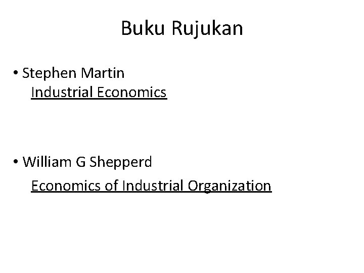 Buku Rujukan • Stephen Martin Industrial Economics • William G Shepperd Economics of Industrial