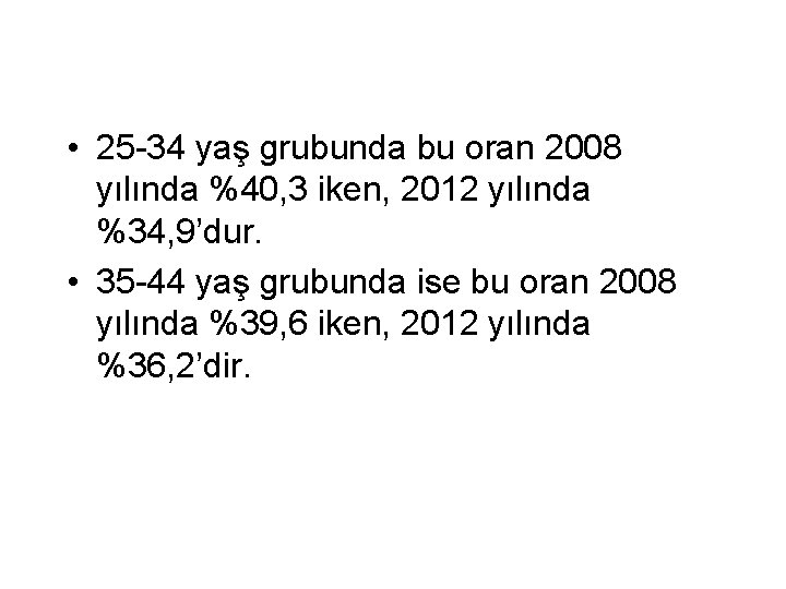  • 25 -34 yaş grubunda bu oran 2008 yılında %40, 3 iken, 2012