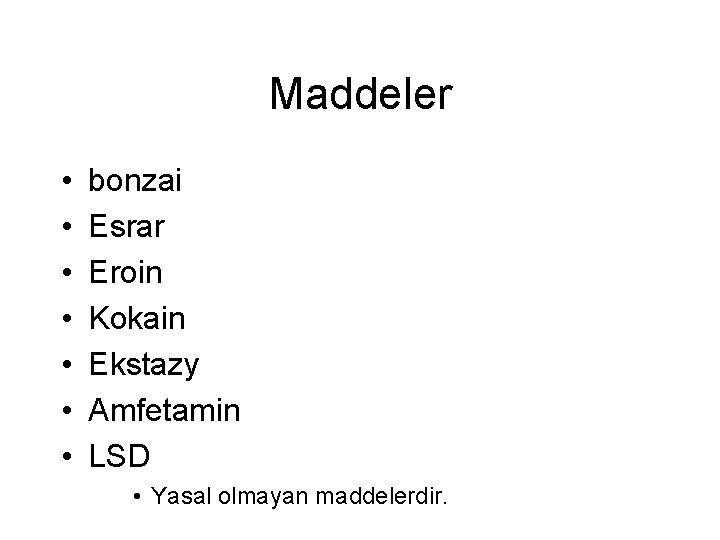 Maddeler • • bonzai Esrar Eroin Kokain Ekstazy Amfetamin LSD • Yasal olmayan maddelerdir.