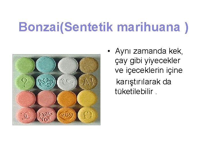 Bonzai(Sentetik marihuana ) • Aynı zamanda kek, çay gibi yiyecekler ve içeceklerin içine karıştırılarak