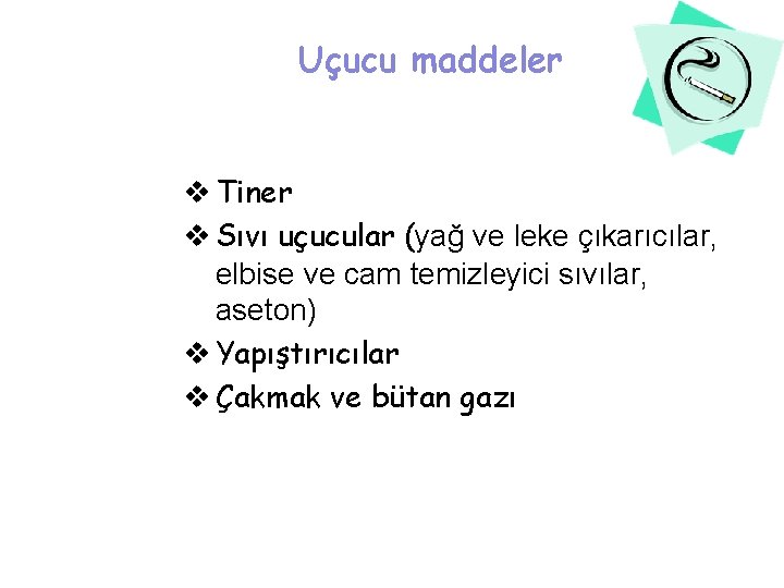 Uçucu maddeler v Tiner v Sıvı uçucular (yağ ve leke çıkarıcılar, elbise ve cam