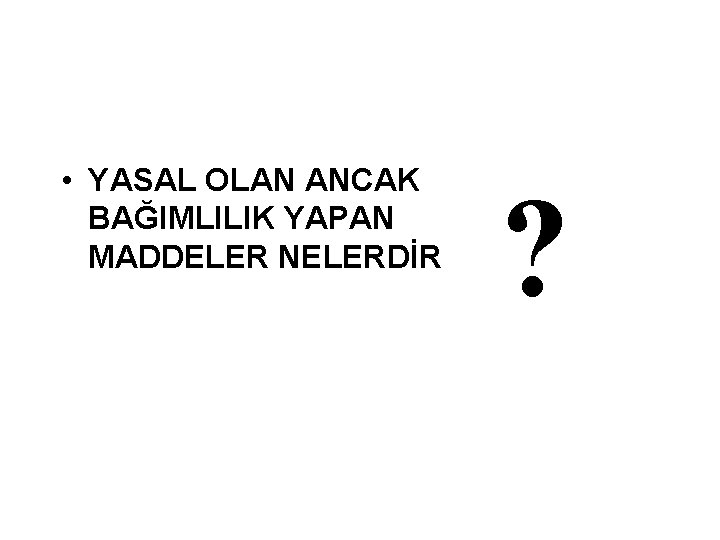  • YASAL OLAN ANCAK BAĞIMLILIK YAPAN MADDELER NELERDİR ? 