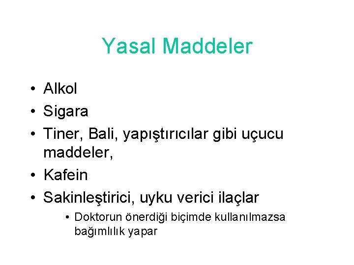 Yasal Maddeler • Alkol • Sigara • Tiner, Bali, yapıştırıcılar gibi uçucu maddeler, •