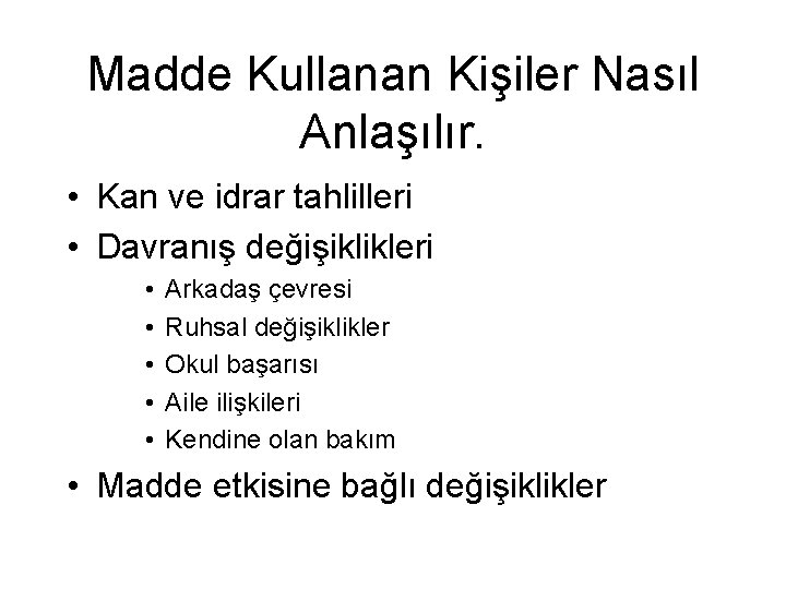 Madde Kullanan Kişiler Nasıl Anlaşılır. • Kan ve idrar tahlilleri • Davranış değişiklikleri •