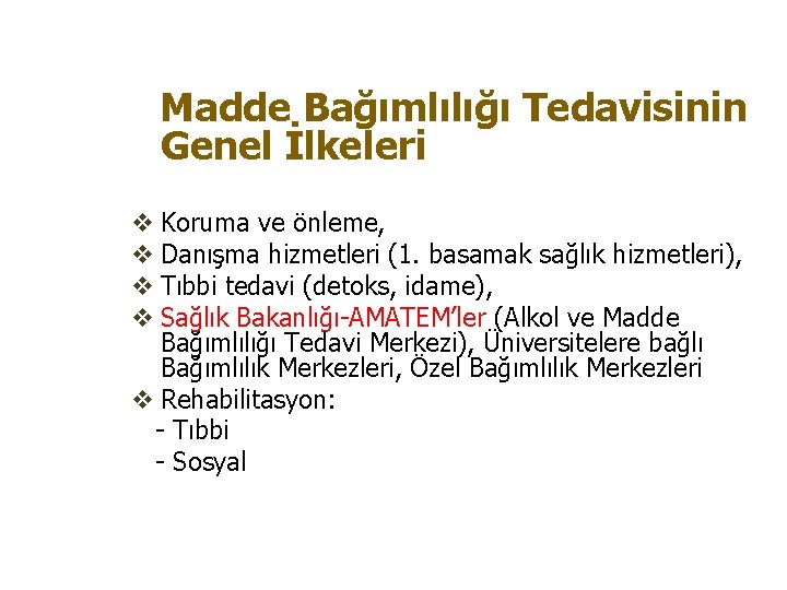  Madde Bağımlılığı Tedavisinin Genel İlkeleri v Koruma ve önleme, v Danışma hizmetleri (1.