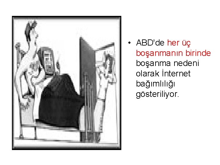  • ABD'de her üç boşanmanın birinde boşanma nedeni olarak İnternet bağımlılığı gösteriliyor. 