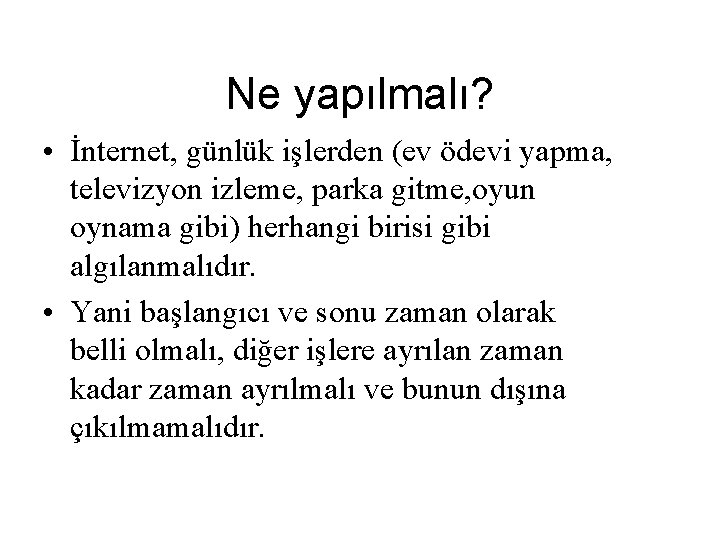 Ne yapılmalı? • İnternet, günlük işlerden (ev ödevi yapma, televizyon izleme, parka gitme, oyun