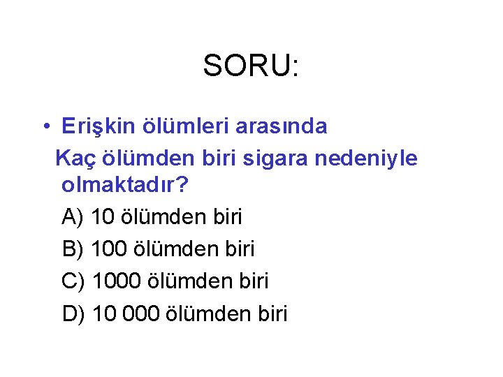 SORU: • Erişkin ölümleri arasında Kaç ölümden biri sigara nedeniyle olmaktadır? A) 10 ölümden