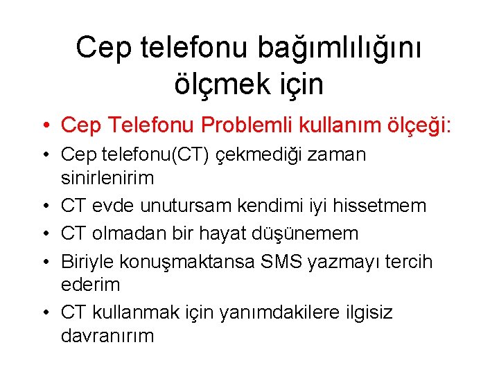 Cep telefonu bağımlılığını ölçmek için • Cep Telefonu Problemli kullanım ölçeği: • Cep telefonu(CT)