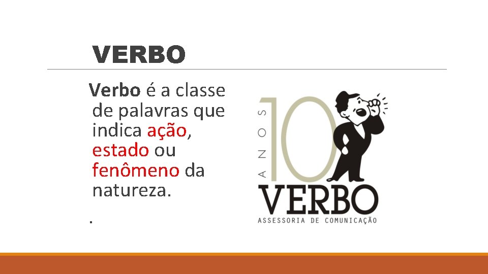 VERBO Verbo é a classe de palavras que indica ação, estado ou fenômeno da