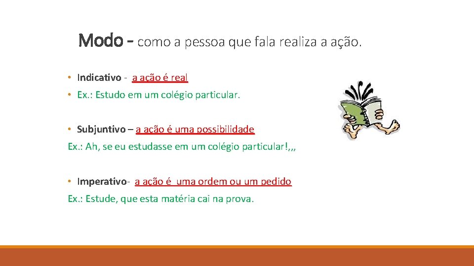 Modo - como a pessoa que fala realiza a ação. • Indicativo - a