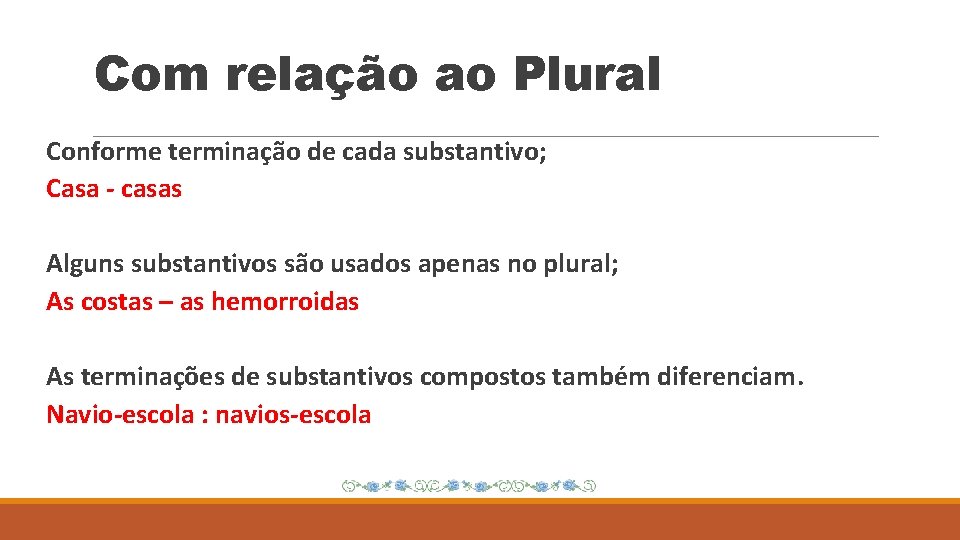 Com relação ao Plural Conforme terminação de cada substantivo; Casa - casas Alguns substantivos