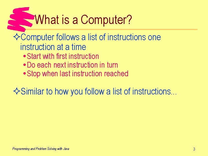 What is a Computer? ²Computer follows a list of instructions one instruction at a