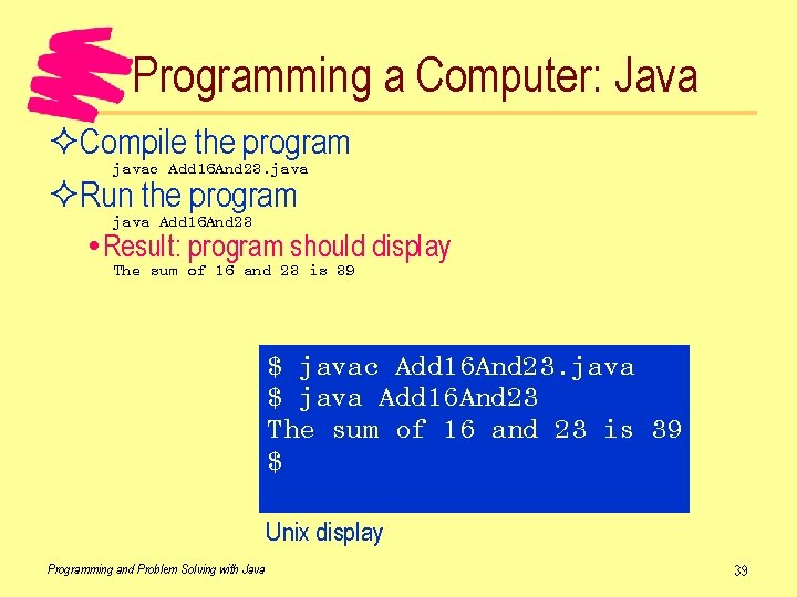 Programming a Computer: Java ²Compile the program javac Add 16 And 23. java ²Run
