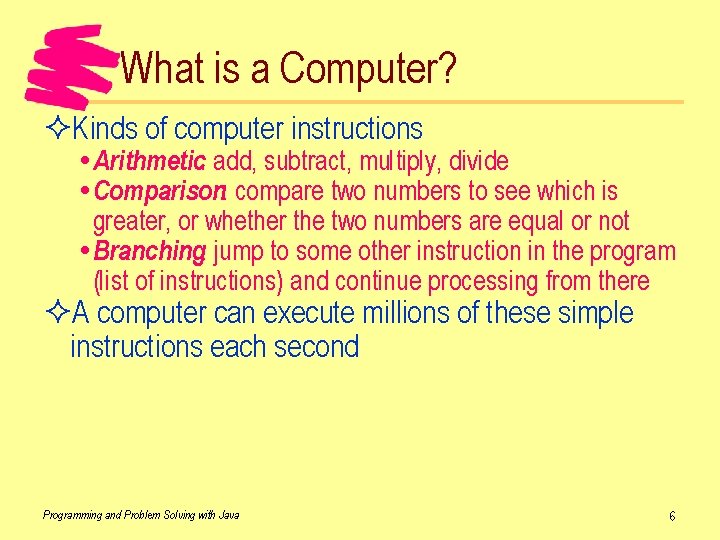 What is a Computer? ²Kinds of computer instructions Arithmetic: add, subtract, multiply, divide Comparison:
