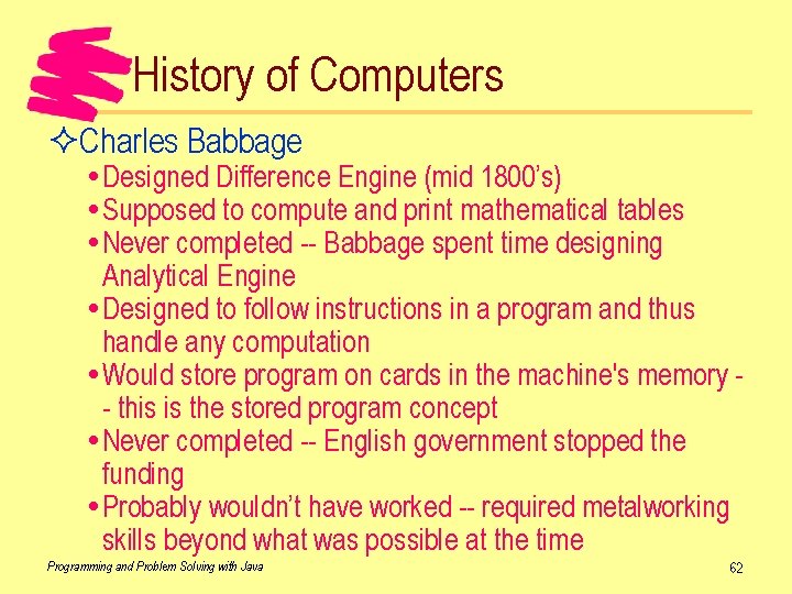 History of Computers ²Charles Babbage Designed Difference Engine (mid 1800’s) Supposed to compute and