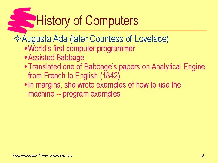 History of Computers ²Augusta Ada (later Countess of Lovelace) World’s first computer programmer Assisted