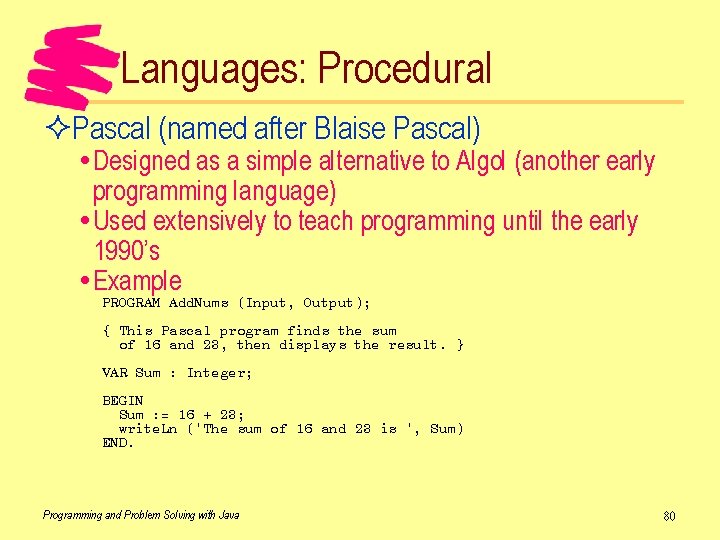 Languages: Procedural ²Pascal (named after Blaise Pascal) Designed as a simple alternative to Algol