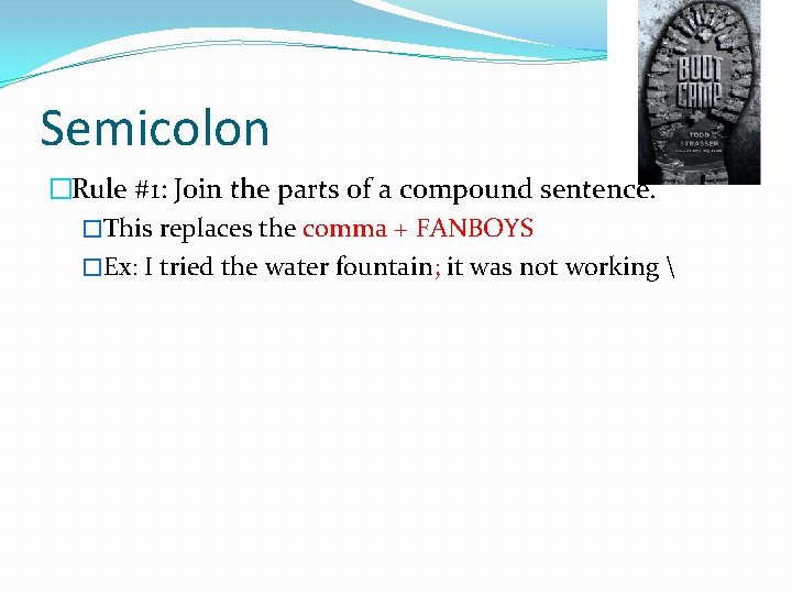 Semicolon �Rule #1: Join the parts of a compound sentence. �This replaces the comma