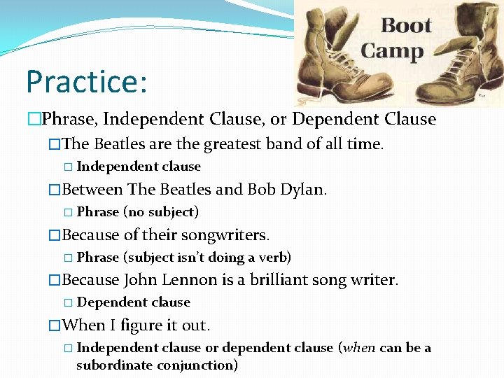 Practice: �Phrase, Independent Clause, or Dependent Clause �The Beatles are the greatest band of