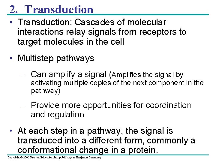 2. Transduction • Transduction: Cascades of molecular interactions relay signals from receptors to target