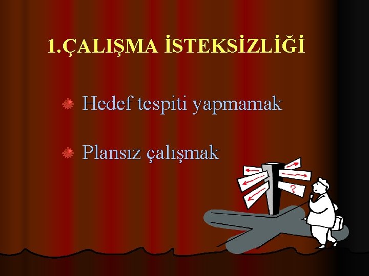 1. ÇALIŞMA İSTEKSİZLİĞİ Hedef tespiti yapmamak Plansız çalışmak 