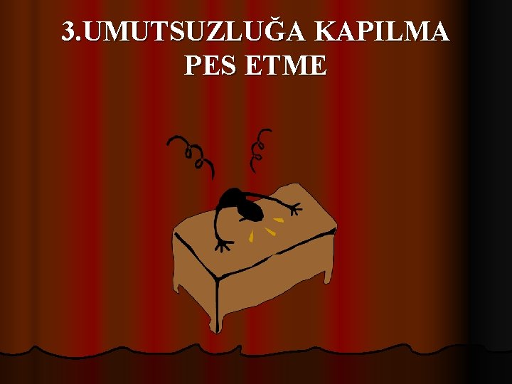 3. UMUTSUZLUĞA KAPILMA PES ETME 