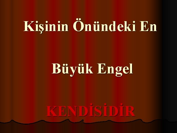 Kişinin Önündeki En Büyük Engel KENDİSİDİR 