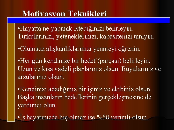 Motivasyon Teknikleri • Hayatta ne yapmak istediğinizi belirleyin. Tutkularınızı, yeteneklerinizi, kapasitenizi tanıyın. • Olumsuz