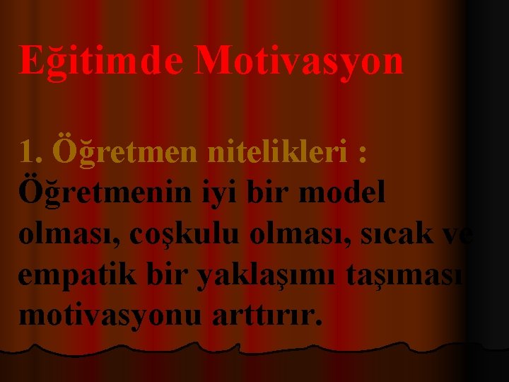 Eğitimde Motivasyon 1. Öğretmen nitelikleri : Öğretmenin iyi bir model olması, coşkulu olması, sıcak