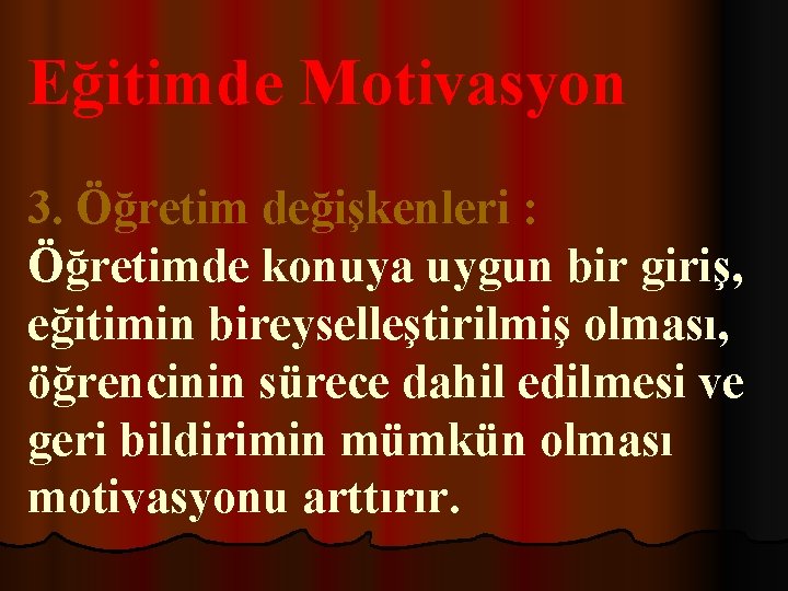 Eğitimde Motivasyon 3. Öğretim değişkenleri : Öğretimde konuya uygun bir giriş, eğitimin bireyselleştirilmiş olması,